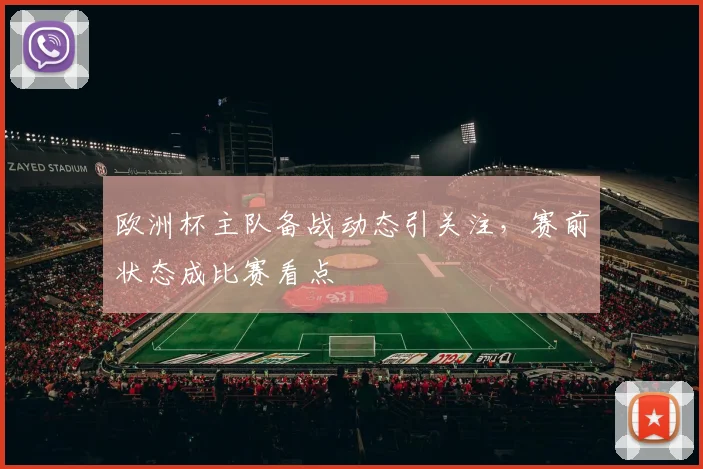 欧洲杯主队备战动态引关注，赛前状态成比赛看点