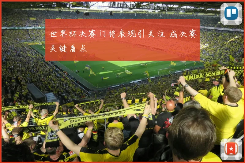 世界杯决赛门将表现引关注 成决赛关键看点